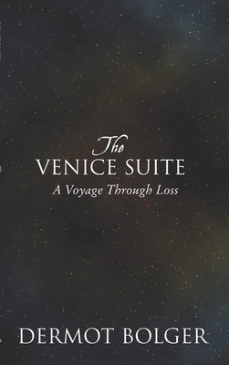 The Venice Suite: A Voyage Through Loss - Bolger, Dermot