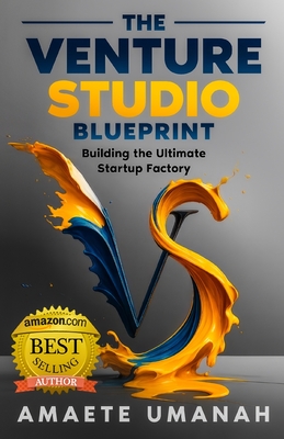 The Venture Studio Blueprint: Building The Ultimate Startup Factory - Umanah, Amaete
