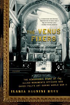 The Venus Fixers: The Remarkable Story of the Allied Monuments Officers Who Saved Italy's Art During World War II - Brey, Ilaria Dagnini