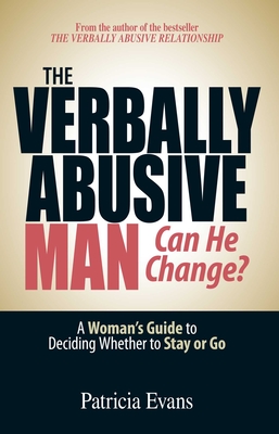 The Verbally Abusive Man - Can He Change?: A Woman's Guide to Deciding Whether to Stay or Go - Evans, Patricia, MD, Faan, Faap