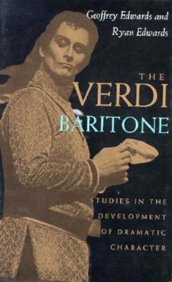 The Verdi Baritone: Studies in the Development of Dramatic Character - Edwards, Geoffrey, and Edwards, Ryan