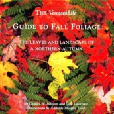 The Vermont Life Guide to Fall Foliage - Johnson, Charles W, III, and Lawrence, Gale