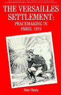 The Versailles Settlement: Peacemaking in Paris, 1919