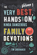 The Very Best, Hands-On, Kinda Dangerous Family Devotions, Volume 1: 52 Activities Your Kids Will Never Forget