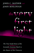 The Very First Light: The True Inside Story of the Scientific Journey Back to the Dawn of the Universe - Mather, John, and Boslough, John