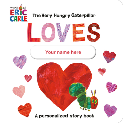 The Very Hungry Caterpillar Loves [Your Name Here]!: A Personalized Story Book - 