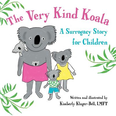 The Very Kind Koala: A Surrogacy Story for Children - Kluger-Bell, Kimberly