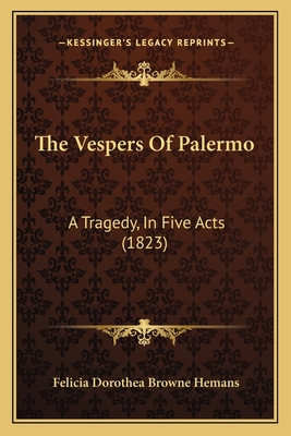 The Vespers of Palermo: A Tragedy, in Five Acts (1823) - Hemans, Felicia Dorothea Browne