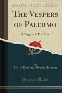 The Vespers of Palermo: A Tragedy, in Five Acts (Classic Reprint)