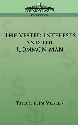 The Vested Interests and the Common Man - Veblen, Thorstein