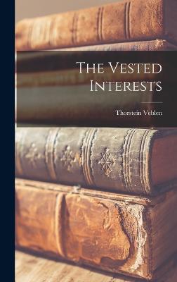 The Vested Interests - Veblen, Thorstein