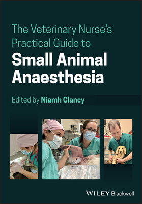 The Veterinary Nurse's Practical Guide to Small Animal Anaesthesia - Clancy, Niamh (Editor)