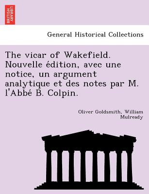 The vicar of Wakefield. Nouvelle edition, avec une notice, un argument analytique et des notes par M. l'Abbe B. Colpin. - Goldsmith, Oliver, and Mulready, William