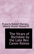 The Vicars of Rochdale by the Late REV. Canon Raines