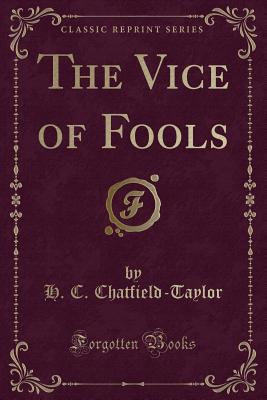 The Vice of Fools (Classic Reprint) - Chatfield-Taylor, H C