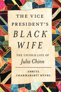 The Vice President's Black Wife: The Untold Life of Julia Chinn