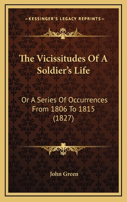 The Vicissitudes of a Soldier's Life: Or a Series of Occurrences from 1806 to 1815 (1827) - Green, John