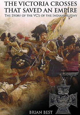 The Victoria Crosses That Saved an Empire: The Story of the Vcs of the Indian Mutiny - Best, Brian