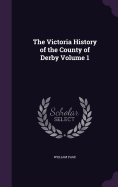 The Victoria History of the County of Derby Volume 1