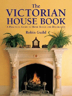 The Victorian House Book: A Practical Guide to Home Repair and Decoration - Guild, Robin, and Gibberd, Vernon (Contributions by)