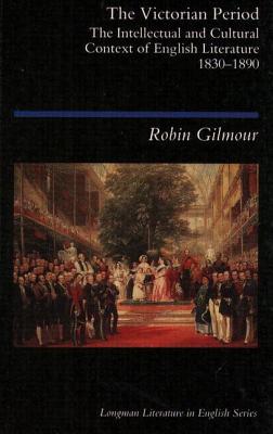 The Victorian Period: The Intellectual and Cultural Context of English Literature, 1830 - 1890 - Gilmour, Robin