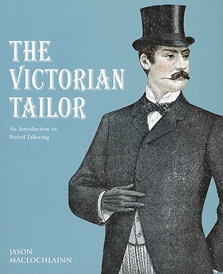The Victorian Tailor: An Introduction to Period Tailoring - Maclochlainn, Jason