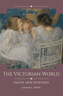 The Victorian World: Facts and Fictions