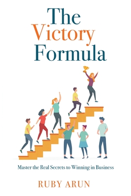 The Victory Formula: Master the Real Secrets to Winning in Business - Arun, Ruby