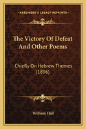 The Victory of Defeat and Other Poems: Chiefly on Hebrew Themes (1896)