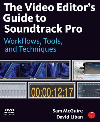 The Video Editor's Guide to Soundtrack Pro: Workflows, Tools, and Techniques - McGuire, Sam, and Liban, David