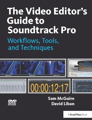 The Video Editor's Guide to Soundtrack Pro: Workflows, Tools, and Techniques - McGuire, Sam, and Liban, David