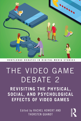 The Video Game Debate 2: Revisiting the Physical, Social, and Psychological Effects of Video Games - Kowert, Rachel, and Quandt, Thorsten