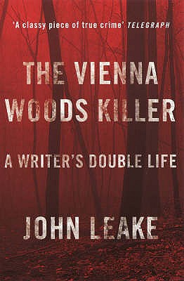 The Vienna Woods Killer: A Writer's Double Life - Leake, John