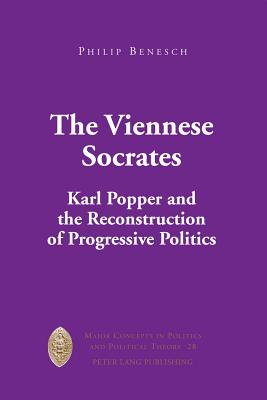 The Viennese Socrates: Karl Popper and the Reconstruction of Progressive Politics - Sheldon, Garrett W. (Series edited by), and Benesch, Philip