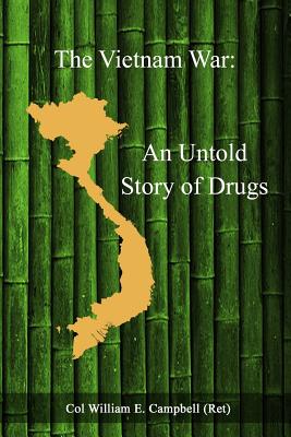 The Vietnam War: An Untold Story of Drugs - Campbell, William E