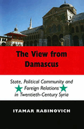 The View from Damascus: State, Political Community and Foreign Relations in Modern and Contemporary Syria (Second Edition)