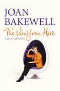 The View from Here: Life at Seventy. Joan Bakewell