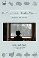 The View From My Kitchen Window: A Memoir with Recipes