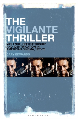 The Vigilante Thriller: Violence, Spectatorship and Identification in American Cinema, 1970-76 - Edwards, Cary