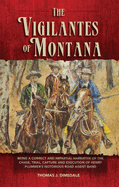 The Vigilantes of Montana: Being a Correct . . . Narrative of . . . Henry Plummer's Notorious Road Agent Band Volume 1