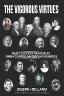 The Vigorous Virtues: Daily Success Principles From Diverse American Founders