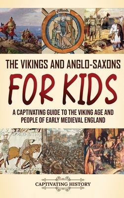 The Vikings and Anglo-Saxons for Kids: A Captivating Guide to the Viking Age and People of Early Medieval England - History, Captivating