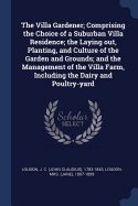 The Villa Gardener; Comprising the Choice of a Suburban Villa Residence; the Laying out, Planting, and Culture of the Garden and Grounds; and the Management of the Villa Farm, Including the Dairy and Poultry-yard