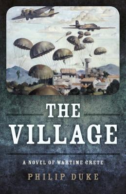 The Village: A Novel of Wartime Crete - Duke, Philip