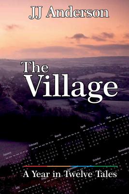 The Village: A Year in Twelve Tales - Anderson, J. J.