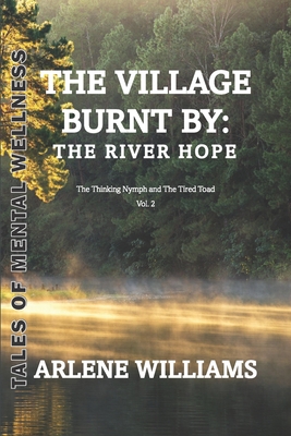 The Village Burnt by: the River Hope 2: The Thinking Nymph and The Tired Toad - Williams, Arlene A