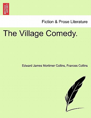 The Village Comedy. - Collins, Edward James Mortimer, and Collins, Frances