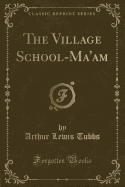 The Village School-Ma'am (Classic Reprint)