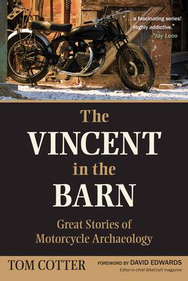 The Vincent in the Barn: Great Stories of Motorcycle Archaeology - Cotter, Tom, and Edwards, David (Foreword by)