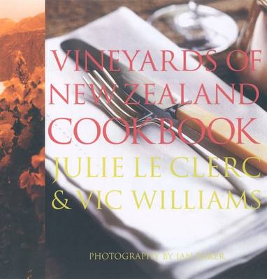 The Vineyards of New Zealand Cookbook - Baker, Ian (Photographer), and Le Clerc, Julie, and Williams, Vic